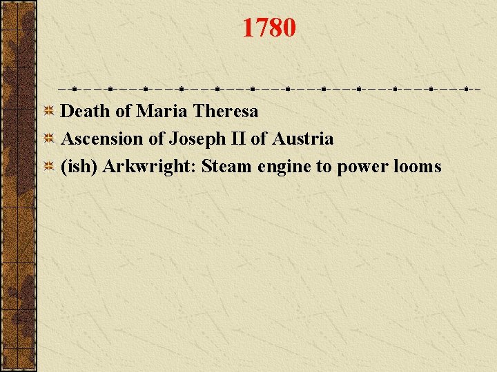 1780 Death of Maria Theresa Ascension of Joseph II of Austria (ish) Arkwright: Steam