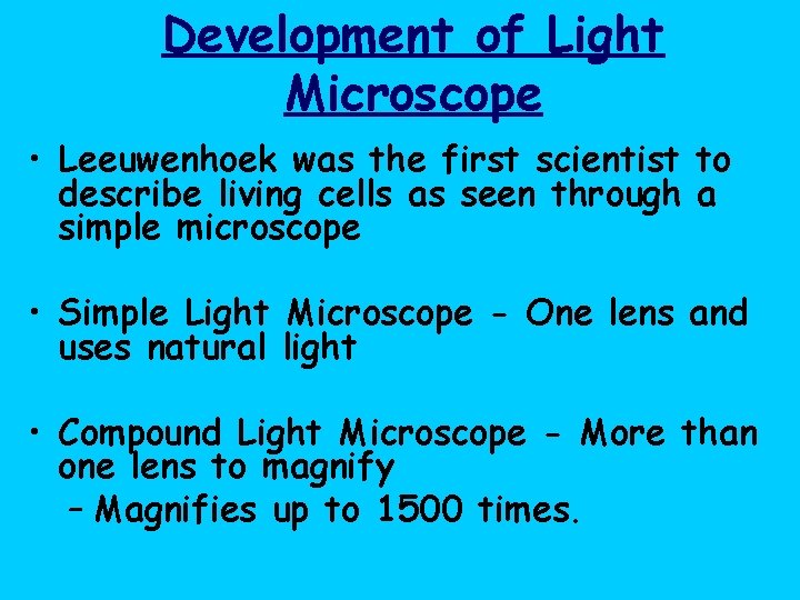 Development of Light Microscope • Leeuwenhoek was the first scientist to describe living cells