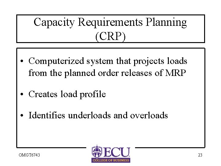 Capacity Requirements Planning (CRP) • Computerized system that projects loads from the planned order