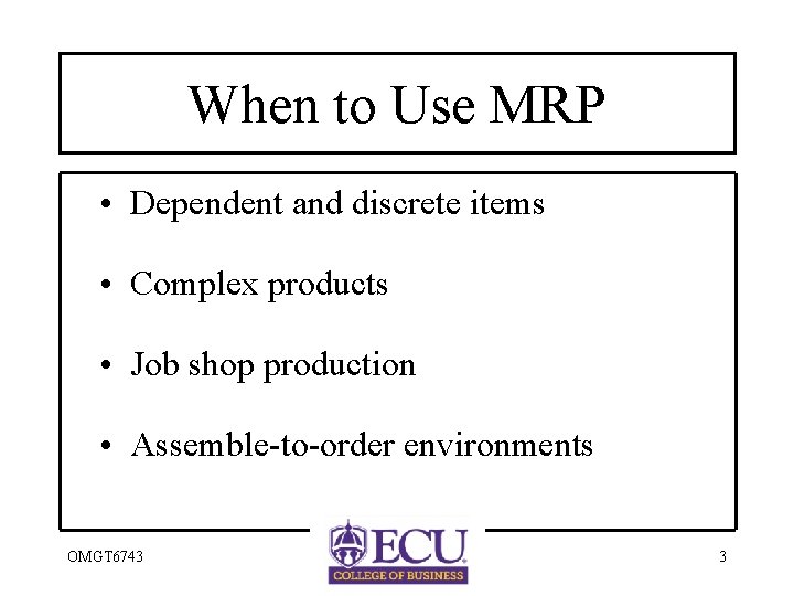 When to Use MRP • Dependent and discrete items • Complex products • Job