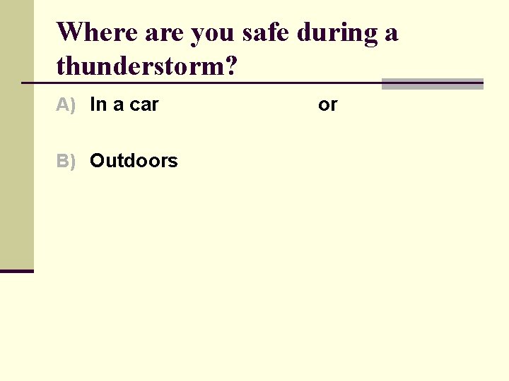 Where are you safe during a thunderstorm? A) In a car B) Outdoors or