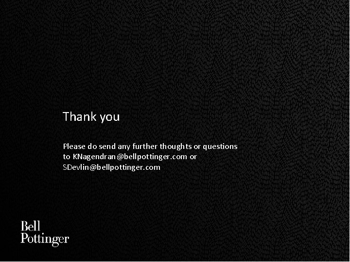 Thank you Please do send any further thoughts or questions to KNagendran@bellpottinger. com or