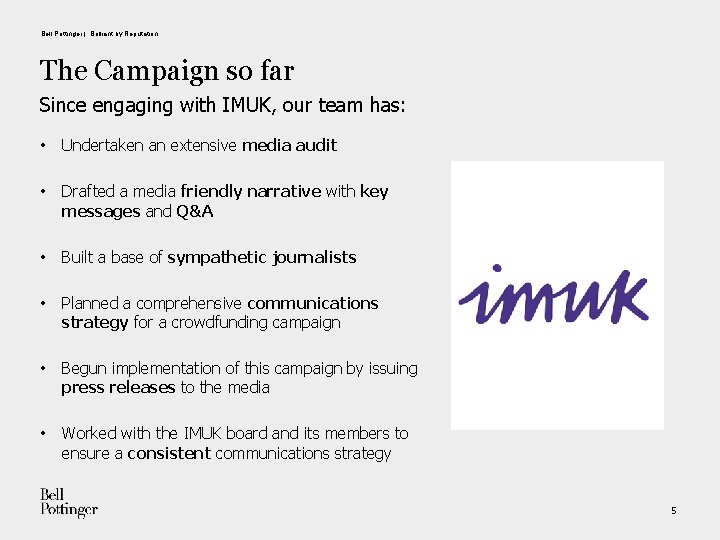 Bell Pottinger | Brilliant by Reputation The Campaign so far Since engaging with IMUK,