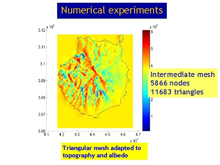 Numerical experiments Intermediate mesh 5866 nodes 11683 triangles Triangular mesh adapted to topography and Numerical experiments Intermediate mesh 5866 nodes 11683 triangles Triangular mesh adapted to topography and