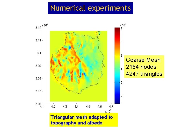 Numerical experiments Coarse Mesh 2164 nodes 4247 triangles Triangular mesh adapted to topography and Numerical experiments Coarse Mesh 2164 nodes 4247 triangles Triangular mesh adapted to topography and