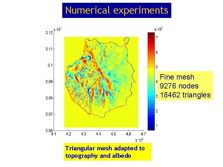 Numerical experiments Fine mesh 9276 nodes 18462 triangles Triangular mesh adapted to topography and Numerical experiments Fine mesh 9276 nodes 18462 triangles Triangular mesh adapted to topography and