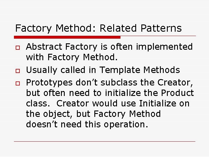 Factory Method: Related Patterns o o o Abstract Factory is often implemented with Factory