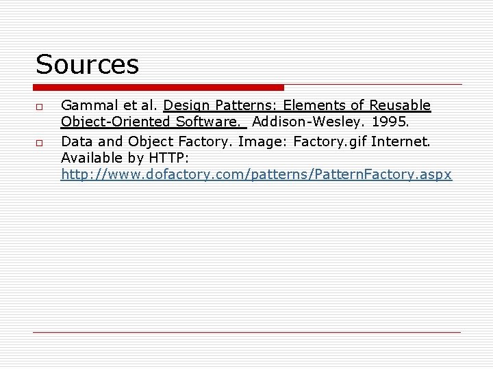 Sources o o Gammal et al. Design Patterns: Elements of Reusable Object-Oriented Software. Addison-Wesley.