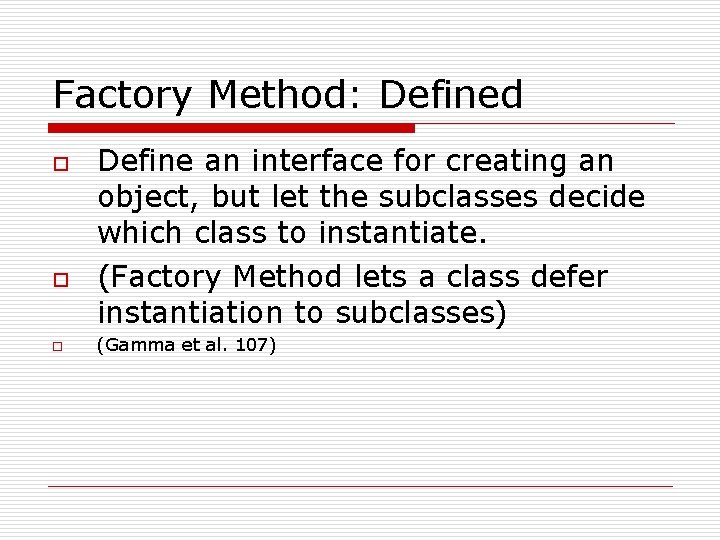 Factory Method: Defined o o o Define an interface for creating an object, but