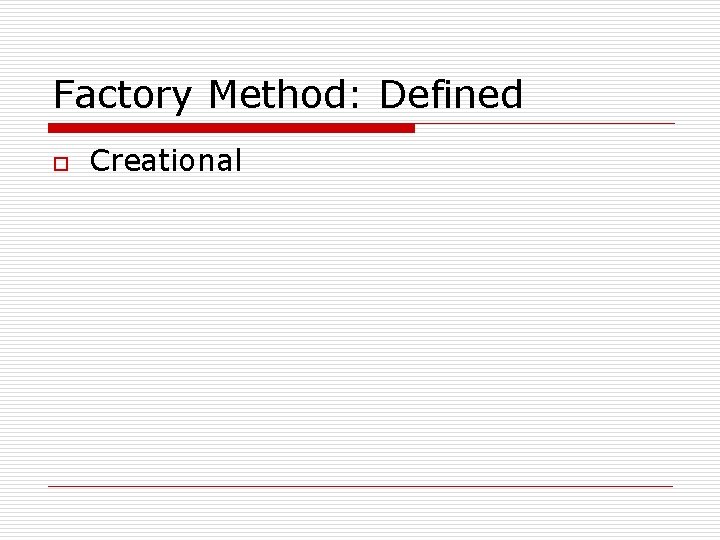 Factory Method: Defined o Creational 