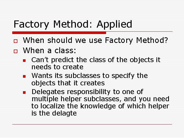 Factory Method: Applied o o When should we use Factory Method? When a class: