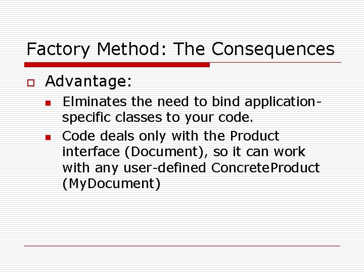 Factory Method: The Consequences o Advantage: n n Elminates the need to bind applicationspecific