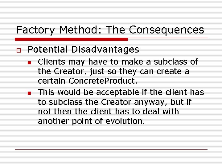 Factory Method: The Consequences o Potential Disadvantages n n Clients may have to make