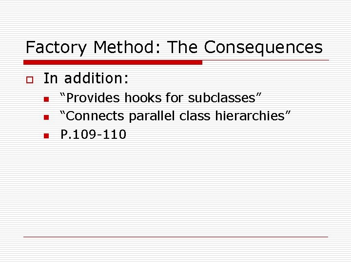 Factory Method: The Consequences o In addition: n n n “Provides hooks for subclasses”