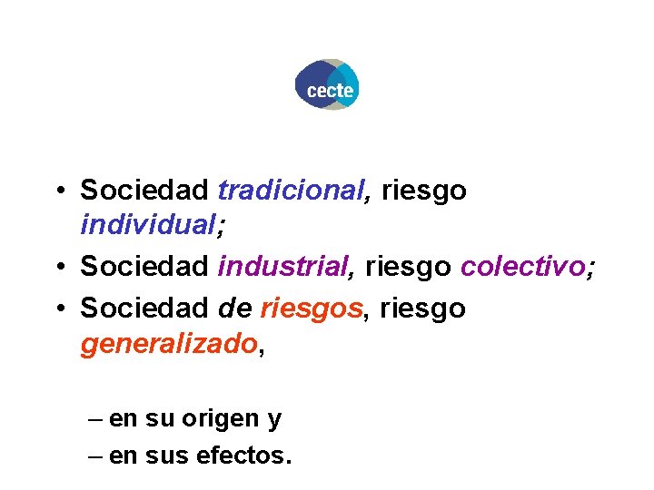  • Sociedad tradicional, riesgo individual; • Sociedad industrial, riesgo colectivo; • Sociedad de