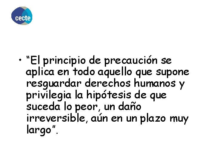  • “El principio de precaución se aplica en todo aquello que supone resguardar