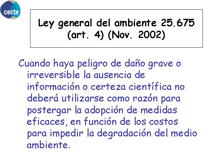 Ley general del ambiente 25. 675 (art. 4) (Nov. 2002) Cuando haya peligro de