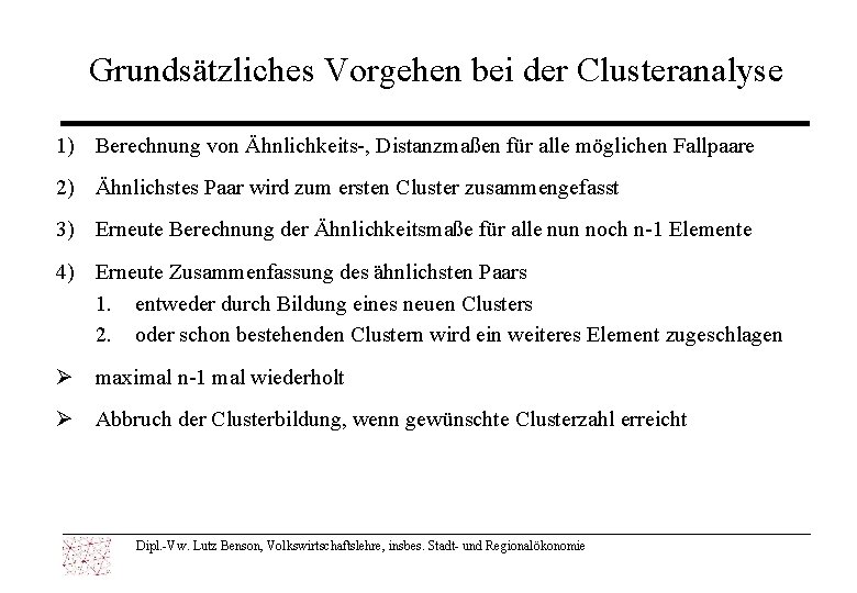 Grundsätzliches Vorgehen bei der Clusteranalyse 1) Berechnung von Ähnlichkeits-, Distanzmaßen für alle möglichen Fallpaare