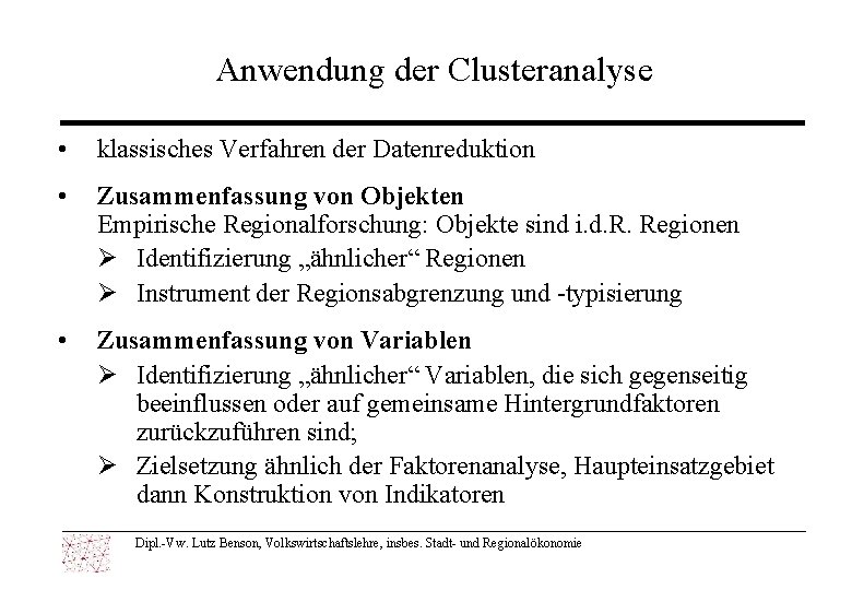 Anwendung der Clusteranalyse • klassisches Verfahren der Datenreduktion • Zusammenfassung von Objekten Empirische Regionalforschung: