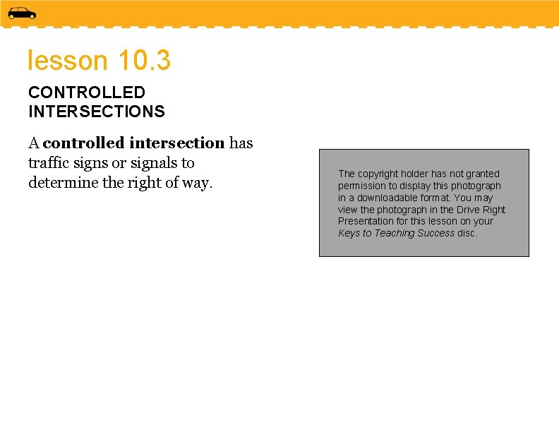 lesson 10. 3 CONTROLLED INTERSECTIONS A controlled intersection has traffic signs or signals to