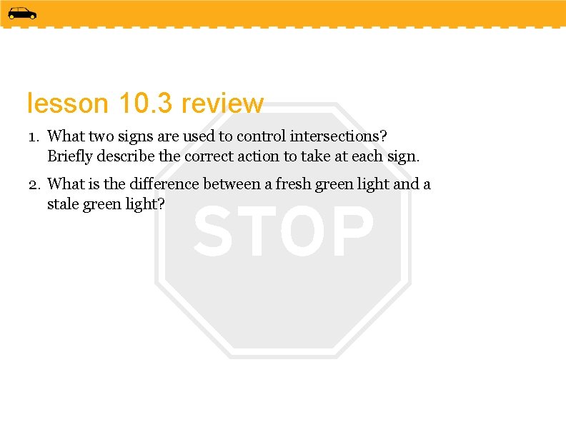 lesson 10. 3 review 1. What two signs are used to control intersections? Briefly