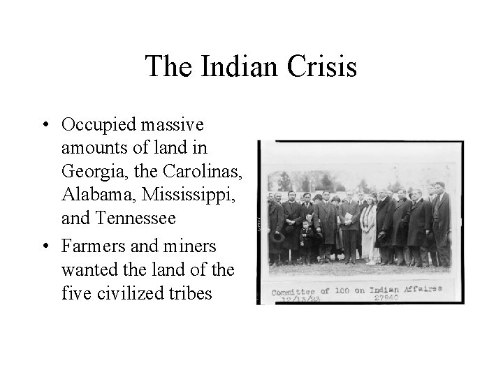 The Indian Crisis • Occupied massive amounts of land in Georgia, the Carolinas, Alabama,