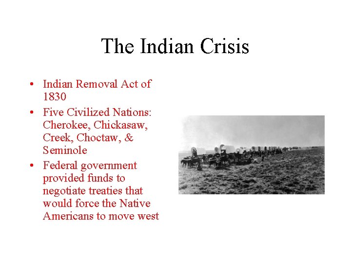 The Indian Crisis • Indian Removal Act of 1830 • Five Civilized Nations: Cherokee,