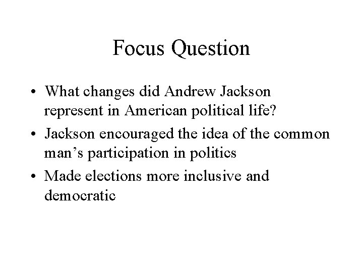 Focus Question • What changes did Andrew Jackson represent in American political life? •