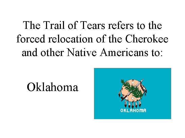 The Trail of Tears refers to the forced relocation of the Cherokee and other