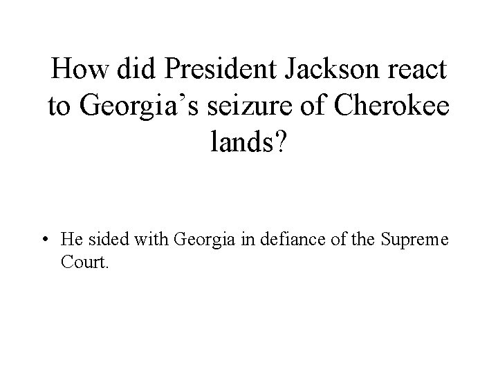How did President Jackson react to Georgia’s seizure of Cherokee lands? • He sided