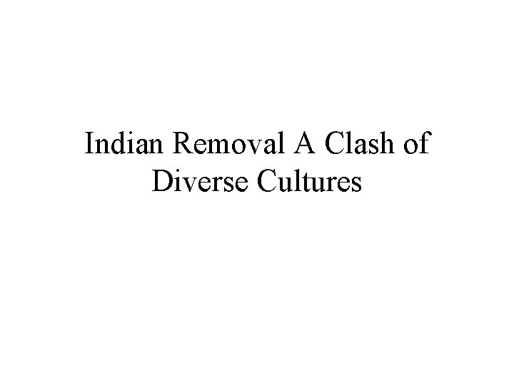 Indian Removal A Clash of Diverse Cultures 