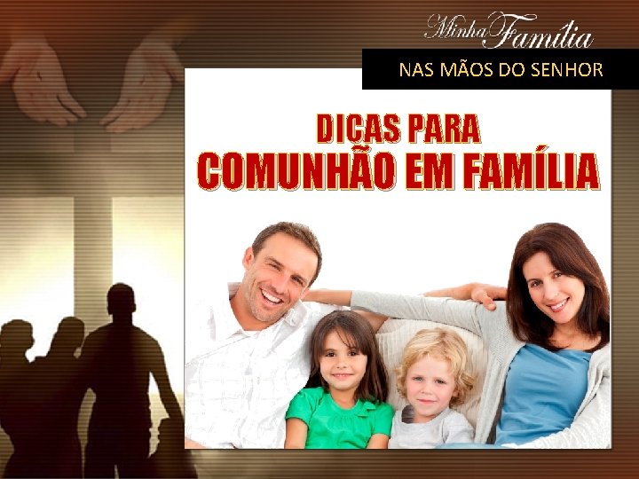 NAS MÃOS DO SENHOR DICAS PARA COMUNHÃO EM FAMÍLIA 