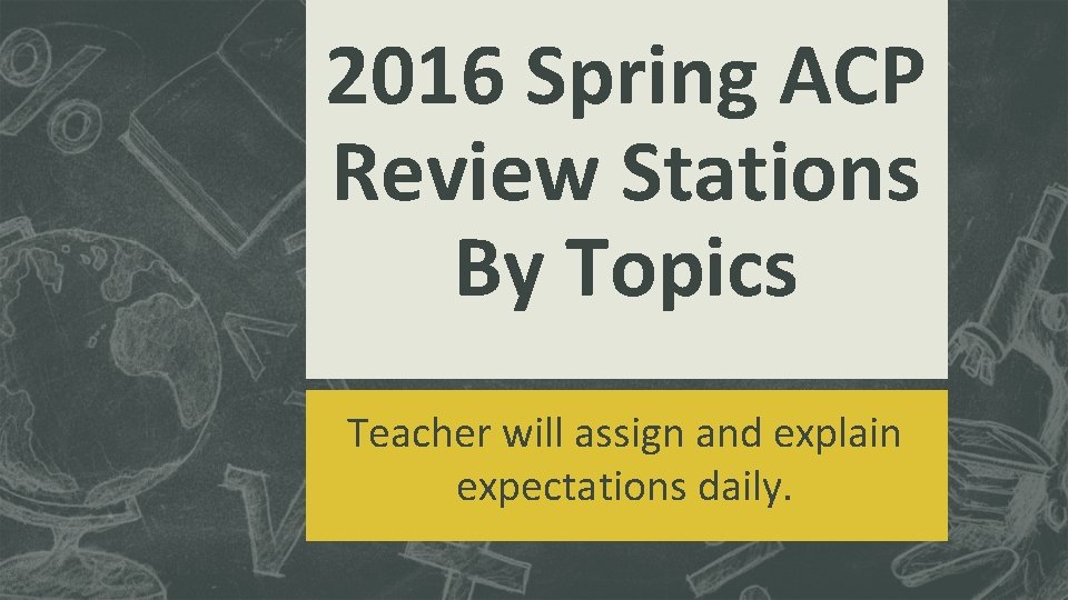 2016 Spring ACP Review Stations By Topics Teacher will assign and explain expectations daily.
