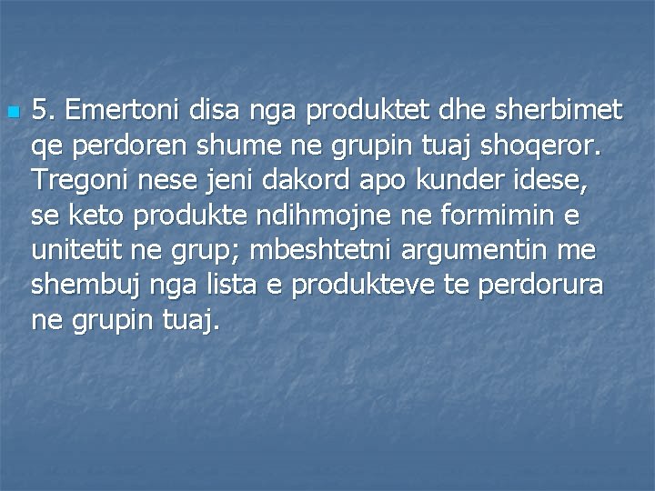 n 5. Emertoni disa nga produktet dhe sherbimet qe perdoren shume ne grupin tuaj