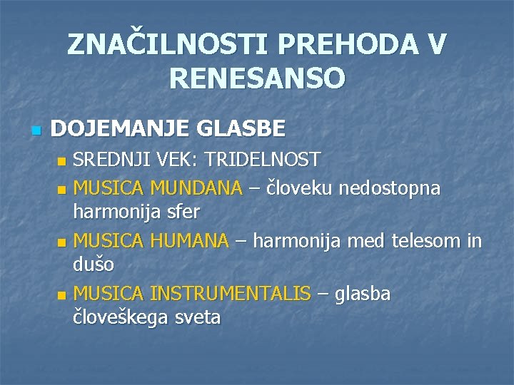 ZNAČILNOSTI PREHODA V RENESANSO n DOJEMANJE GLASBE SREDNJI VEK: TRIDELNOST n MUSICA MUNDANA –