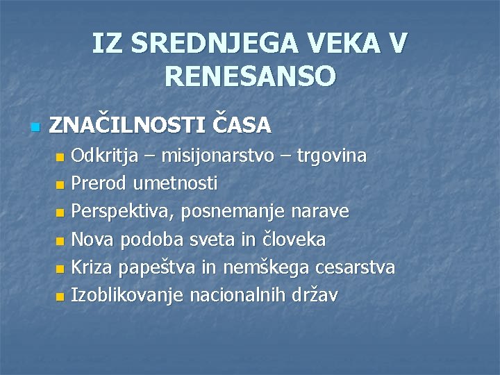 IZ SREDNJEGA VEKA V RENESANSO n ZNAČILNOSTI ČASA Odkritja – misijonarstvo – trgovina n