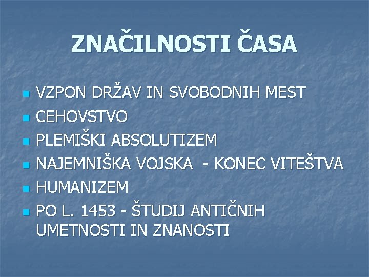 ZNAČILNOSTI ČASA n n n VZPON DRŽAV IN SVOBODNIH MEST CEHOVSTVO PLEMIŠKI ABSOLUTIZEM NAJEMNIŠKA