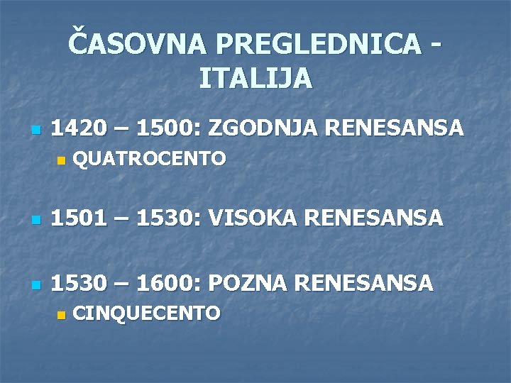 ČASOVNA PREGLEDNICA ITALIJA n 1420 – 1500: ZGODNJA RENESANSA n QUATROCENTO n 1501 –