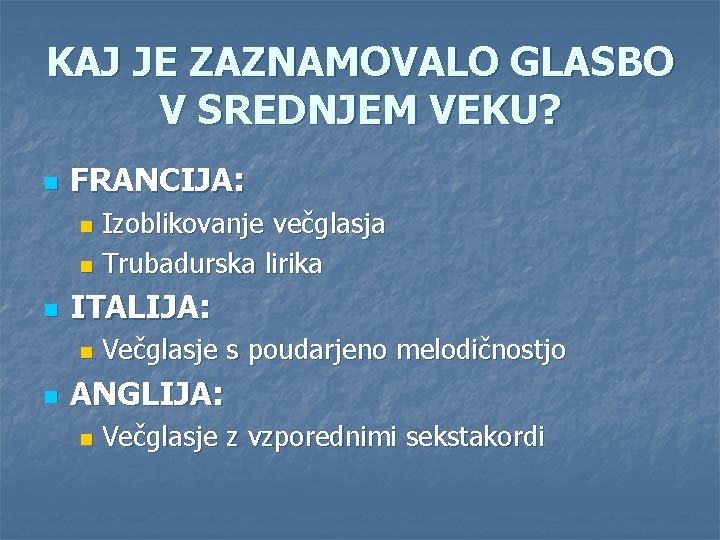 KAJ JE ZAZNAMOVALO GLASBO V SREDNJEM VEKU? n FRANCIJA: Izoblikovanje večglasja n Trubadurska lirika