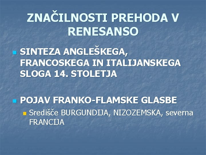 ZNAČILNOSTI PREHODA V RENESANSO n n SINTEZA ANGLEŠKEGA, FRANCOSKEGA IN ITALIJANSKEGA SLOGA 14. STOLETJA ZNAČILNOSTI PREHODA V RENESANSO n n SINTEZA ANGLEŠKEGA, FRANCOSKEGA IN ITALIJANSKEGA SLOGA 14. STOLETJA