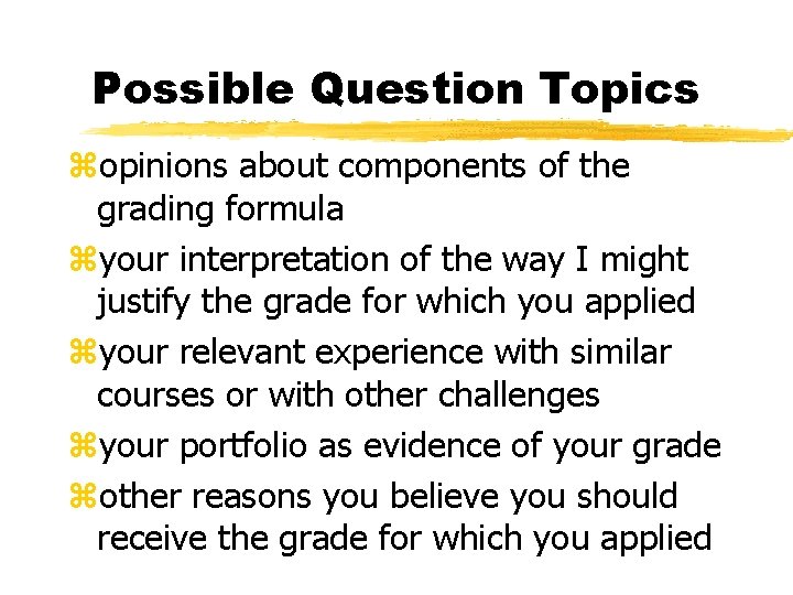 Possible Question Topics zopinions about components of the grading formula zyour interpretation of the