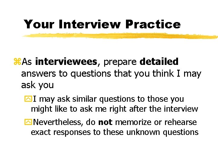 Your Interview Practice z. As interviewees, prepare detailed answers to questions that you think