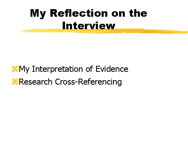 My Reflection on the Interview z. My Interpretation of Evidence z. Research Cross-Referencing 