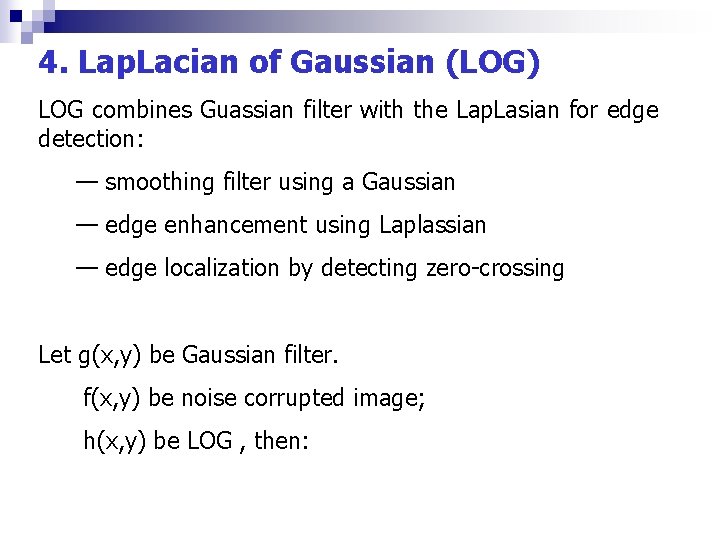 4. Lap. Lacian of Gaussian (LOG) LOG combines Guassian filter with the Lap. Lasian