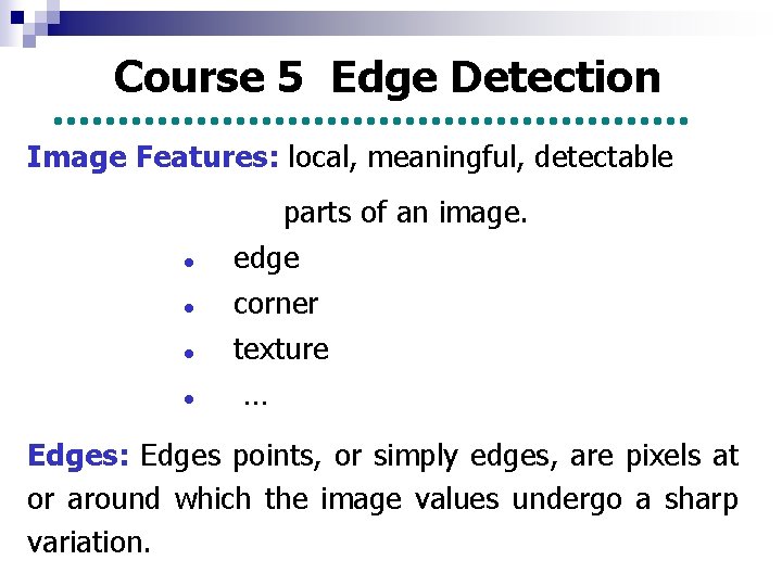 Course 5 Edge Detection Image Features: local, meaningful, detectable parts of an image. l