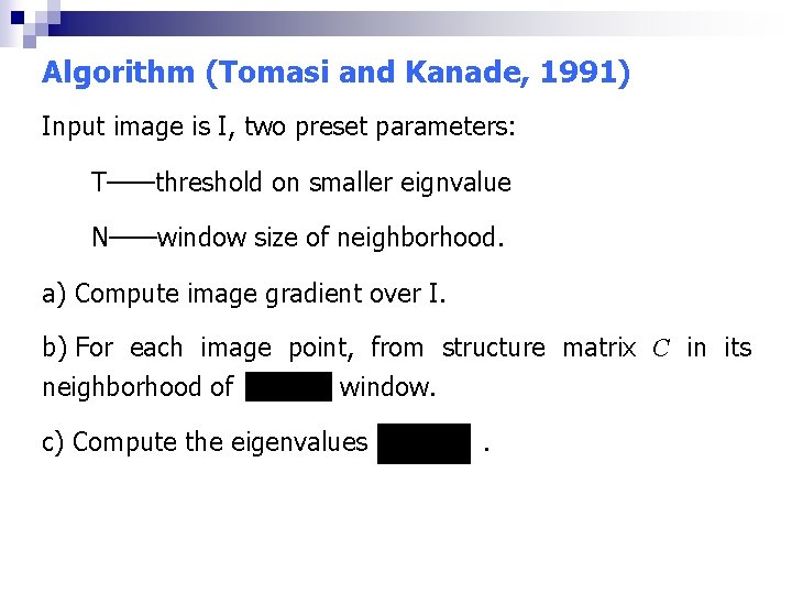 Algorithm (Tomasi and Kanade, 1991) Input image is I, two preset parameters: T——threshold on