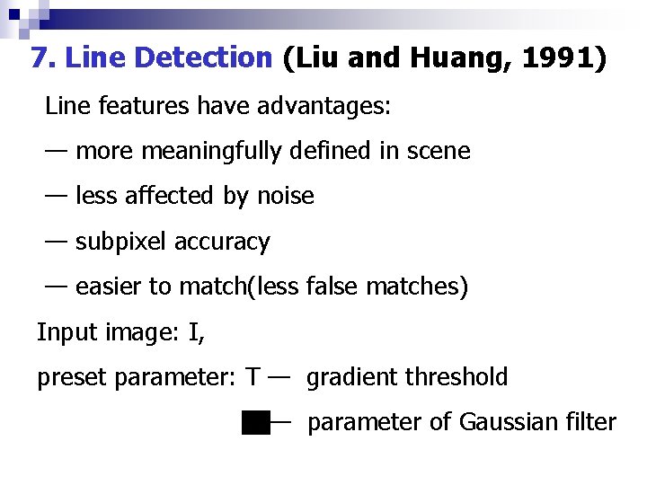 7. Line Detection (Liu and Huang, 1991) Line features have advantages: — more meaningfully