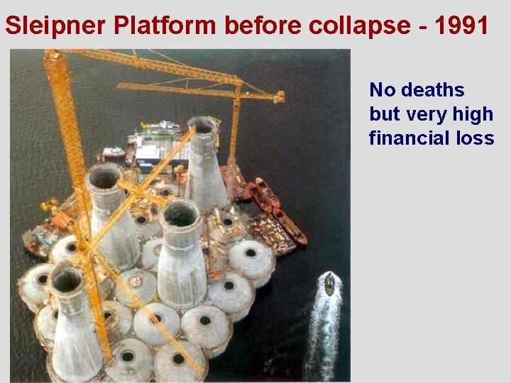 Sleipner Platform before collapse - 1991 No deaths but very high financial loss 