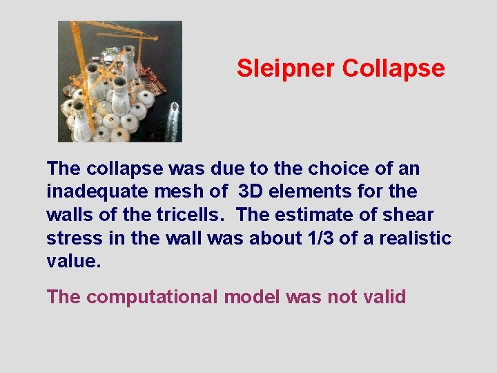 Sleipner Collapse The collapse was due to the choice of an inadequate mesh of