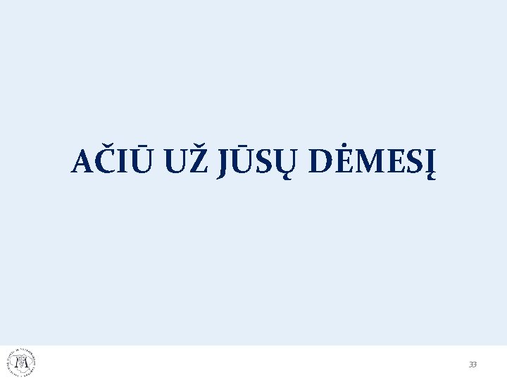 AČIŪ UŽ JŪSŲ DĖMESĮ 33 AČIŪ UŽ JŪSŲ DĖMESĮ 33
